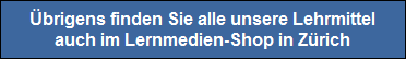 �brigens finden Sie alle unsere Lehrmittel
auch im Lernmedien-Shop in Z�rich